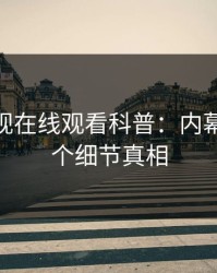 蘑菇影视在线观看科普：内幕背后10个细节真相