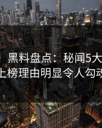 【爆料】黑料盘点：秘闻5大爆点，神秘人上榜理由明显令人勾魂摄魄