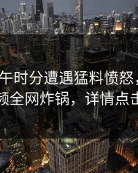 大V在中午时分遭遇猛料愤怒，樱桃视频全网炸锅，详情点击
